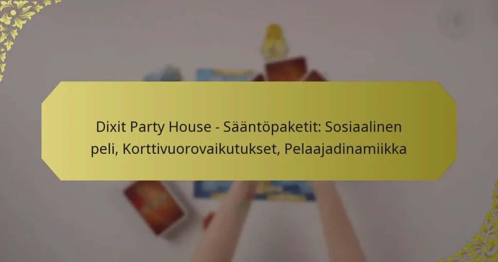 Dixit Party House – Sääntöpaketit: Sosiaalinen peli, Korttivuorovaikutukset, Pelaajadinamiikka