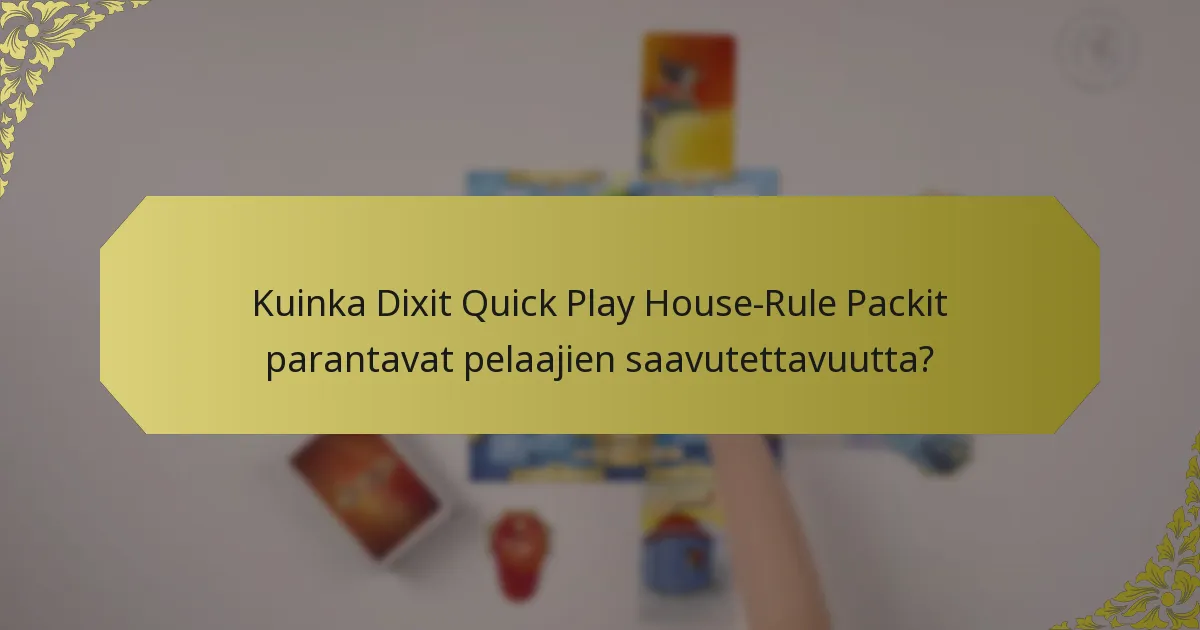 Kuinka Dixit Quick Play House-Rule Packit parantavat pelaajien saavutettavuutta?