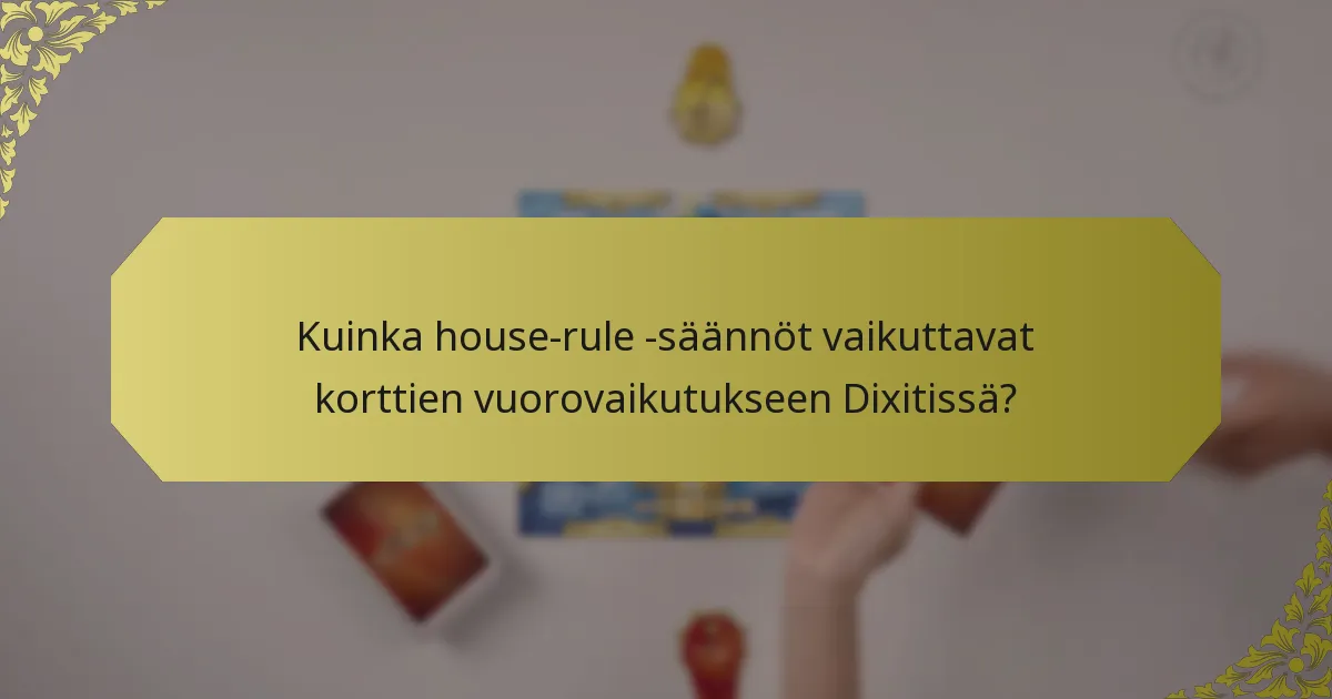 Kuinka house-rule -säännöt vaikuttavat korttien vuorovaikutukseen Dixitissä?