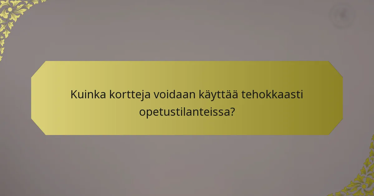 Kuinka kortteja voidaan käyttää tehokkaasti opetustilanteissa?