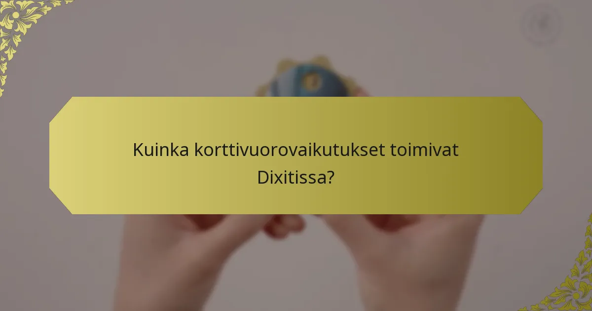 Kuinka korttivuorovaikutukset toimivat Dixitissa?
