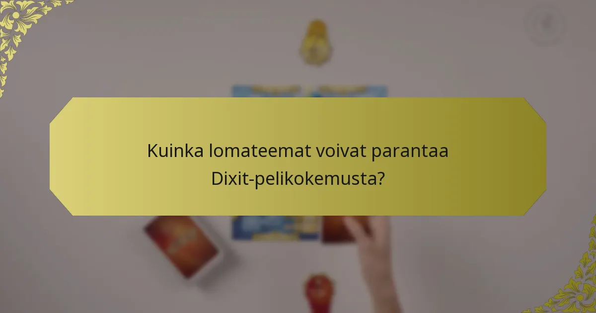 Kuinka lomateemat voivat parantaa Dixit-pelikokemusta?