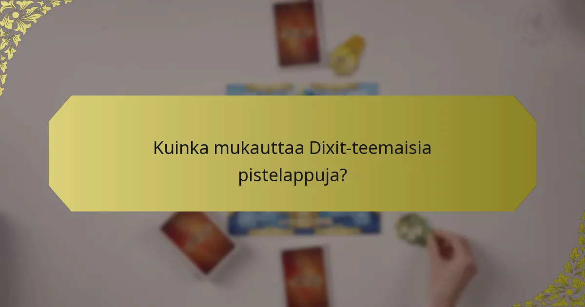 Kuinka mukauttaa Dixit-teemaisia pistelappuja?