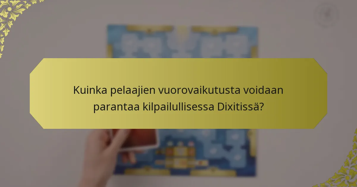 Kuinka pelaajien vuorovaikutusta voidaan parantaa kilpailullisessa Dixitissä?