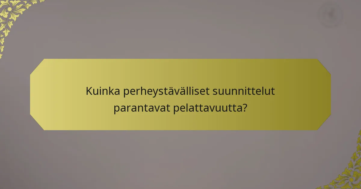 Kuinka perheystävälliset suunnittelut parantavat pelattavuutta?