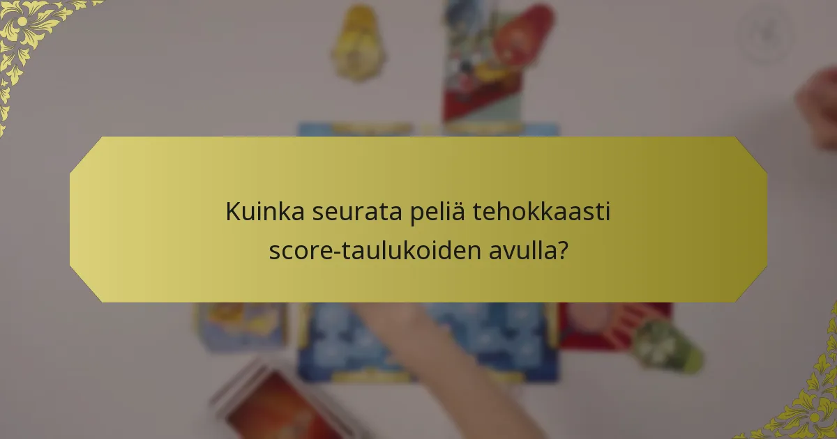 Kuinka seurata peliä tehokkaasti score-taulukoiden avulla?