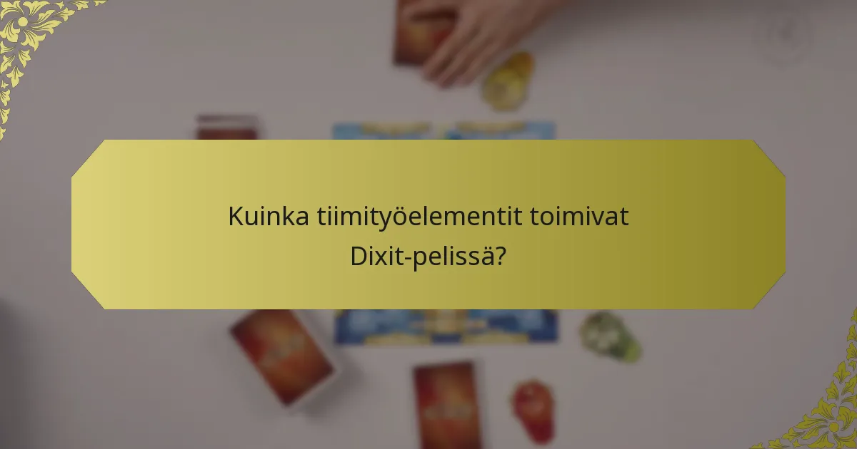 Kuinka tiimityöelementit toimivat Dixit-pelissä?