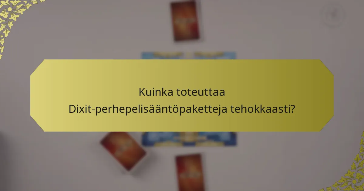 Kuinka toteuttaa Dixit-perhepelisääntöpaketteja tehokkaasti?