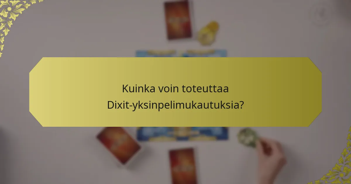 Kuinka voin toteuttaa Dixit-yksinpelimukautuksia?