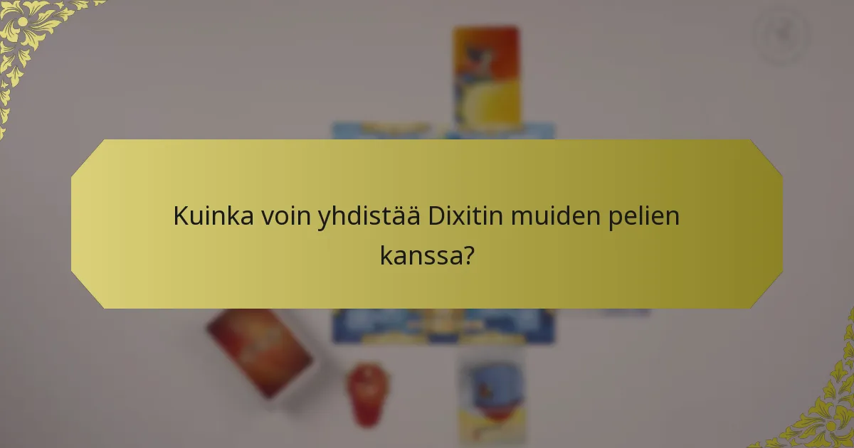 Kuinka voin yhdistää Dixitin muiden pelien kanssa?