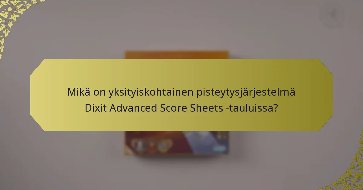 Mikä on yksityiskohtainen pisteytysjärjestelmä Dixit Advanced Score Sheets -tauluissa?