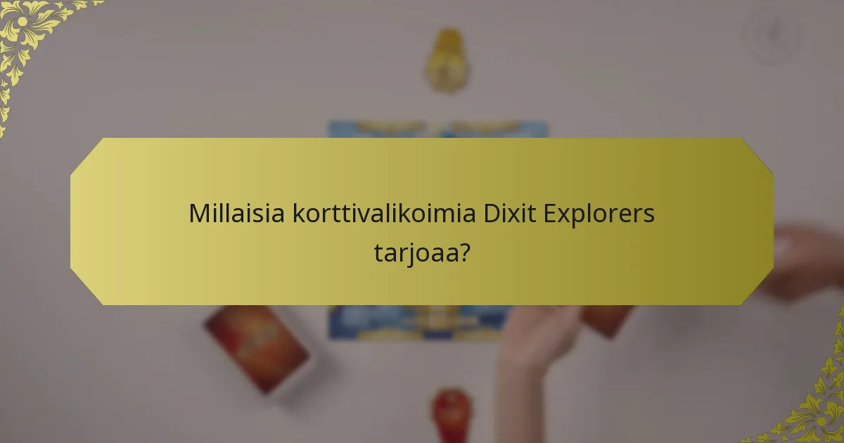 Millaisia korttivalikoimia Dixit Explorers tarjoaa?