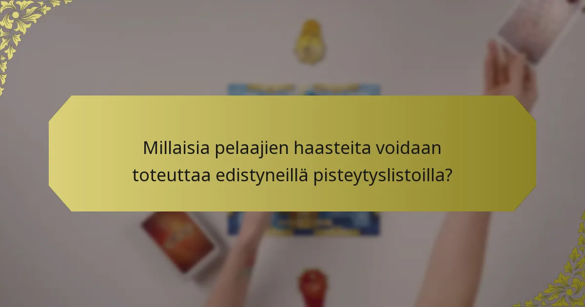 Millaisia pelaajien haasteita voidaan toteuttaa edistyneillä pisteytyslistoilla?