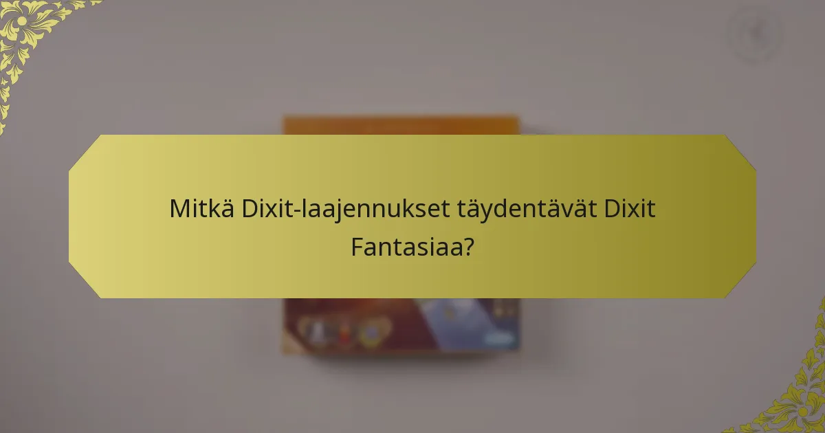 Mitkä Dixit-laajennukset täydentävät Dixit Fantasiaa?