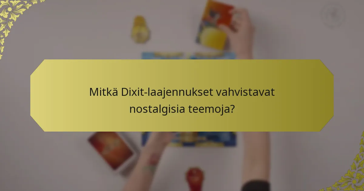 Mitkä Dixit-laajennukset vahvistavat nostalgisia teemoja?