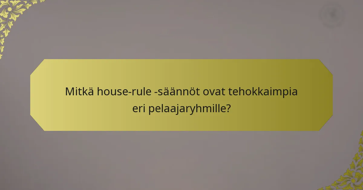 Mitkä house-rule -säännöt ovat tehokkaimpia eri pelaajaryhmille?