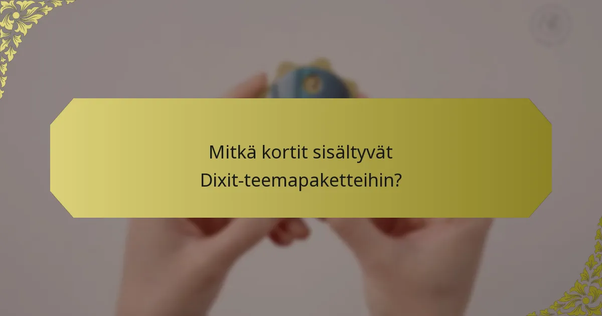 Mitkä kortit sisältyvät Dixit-teemapaketteihin?