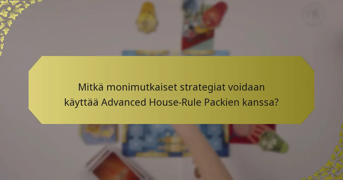 Mitkä monimutkaiset strategiat voidaan käyttää Advanced House-Rule Packien kanssa?