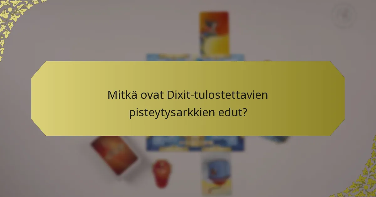 Mitkä ovat Dixit-tulostettavien pisteytysarkkien edut?