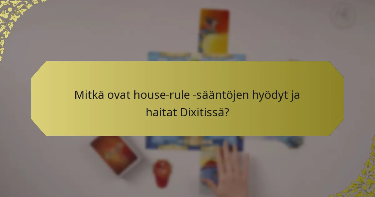 Mitkä ovat house-rule -sääntöjen hyödyt ja haitat Dixitissä?
