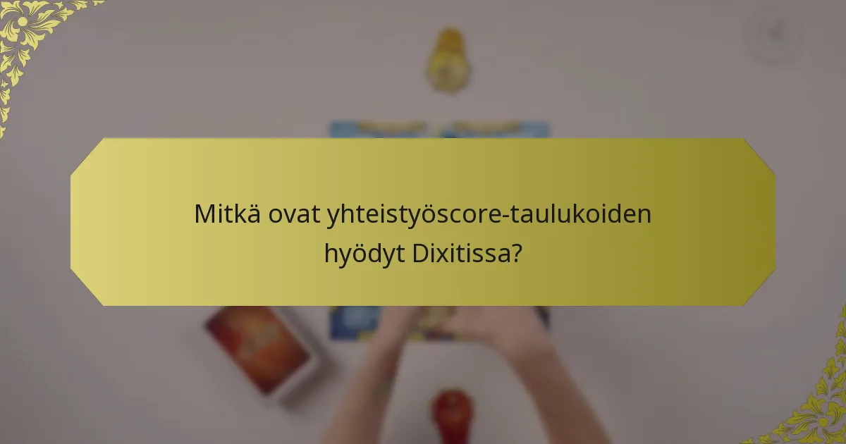 Mitkä ovat yhteistyöscore-taulukoiden hyödyt Dixitissa?