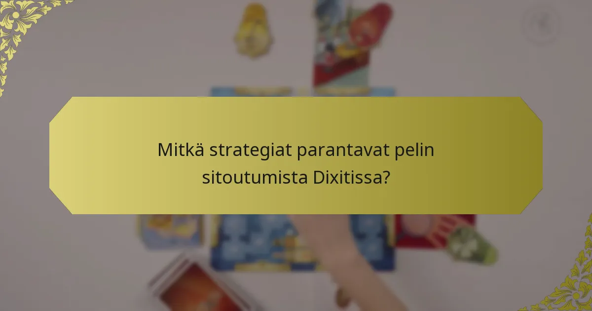 Mitkä strategiat parantavat pelin sitoutumista Dixitissa?